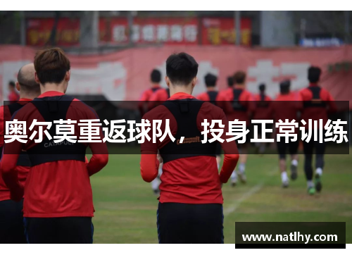 奥尔莫重返球队，投身正常训练